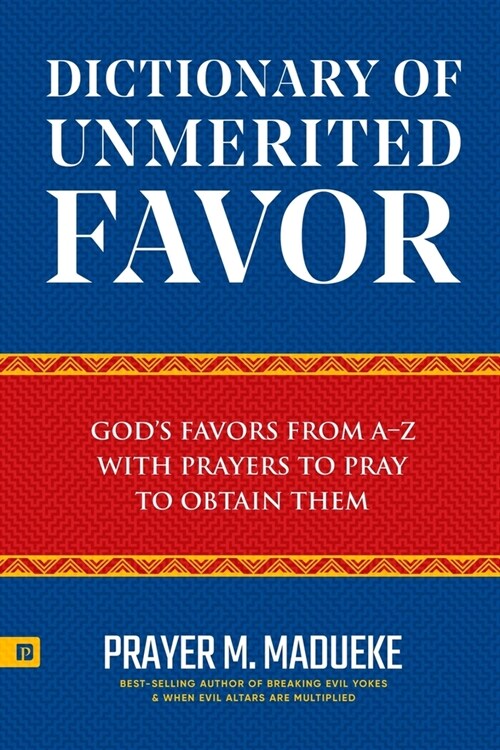 Dictionary of Unmerited Favor: Gods Favors from A-Z With Prayers to Pray to Obtain Them (Paperback)