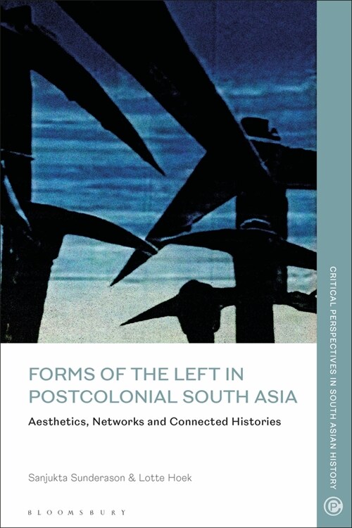 Forms of the Left in Postcolonial South Asia : Aesthetics, Networks and Connected Histories (Paperback)