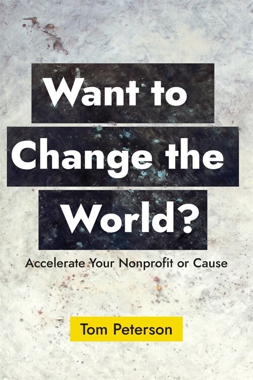 Want to Change the World?: Accelerate Your Nonprofit or Cause (Paperback)