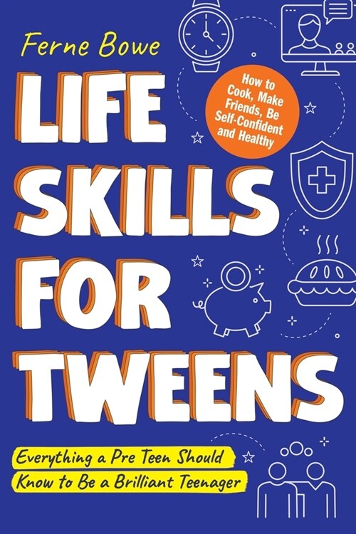 Life Skills for Tweens : How to Cook, Make Friends, Be Self Confident and Healthy. Everything a Pre Teen Should Know to Be a Brilliant Teenager (Paperback)