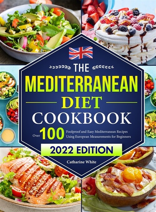 The Mediterranean Diet Cookbook: Over 100 Foolproof and Easy Mediterranean Recipes Using European Measurements for Beginners（2022 Edition) (Hardcover)