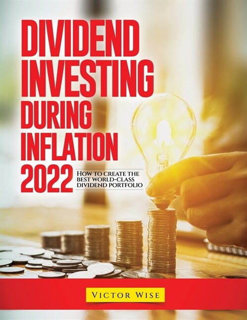 Dividend Investing During Inflation 2022: How to create the best world-class dividend portfolio (Paperback)