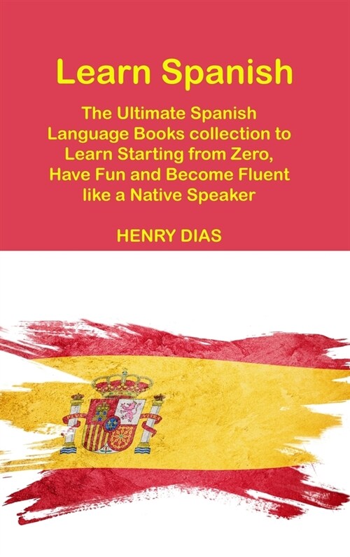 Learn Spanish: The Ultimate Spanish Language Books collection to Learn Starting from Zero, Have Fun and Become Fluent like a Native S (Hardcover)