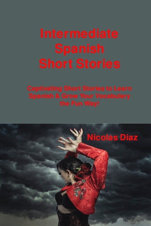 Intermediate Spanish Short Stories: Captivating Short Stories to Learn Spanish & Grow Your Vocabulary the Fun Way! (Paperback)