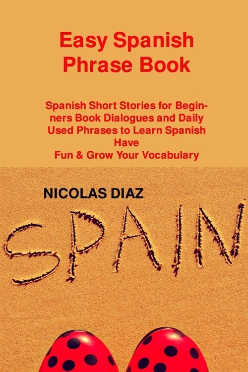 Easy Spanish Phrase Book: Spanish Short Stories for Beginners Book Dialogues and Daily Used Phrases to Learn Spanish Have Fun & Grow Your Vocabu (Paperback)
