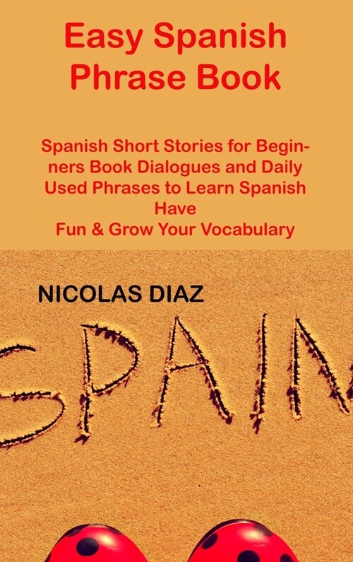 Easy Spanish Phrase Book: Spanish Short Stories for Beginners Book Dialogues and Daily Used Phrases to Learn Spanish Have Fun & Grow Your Vocabu (Hardcover)