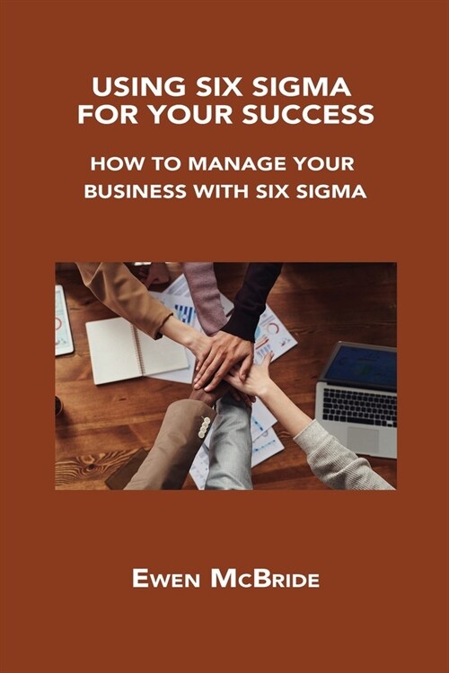 Using Six SIGMA for Your Success: How to Manage Your Business with Six SIGMA (Paperback)