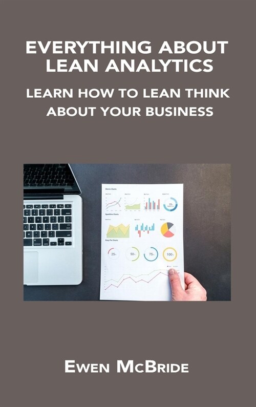 Everything about Lean Analytics: Learn How to Lean Think about Your Business (Hardcover)