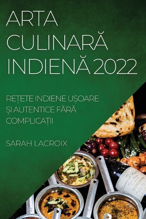 Arta CulinarĂ IndienĂ 2022: ReȚete Indiene UȘoare Și Autentice FĂrĂ ComplicaȚii (Paperback)