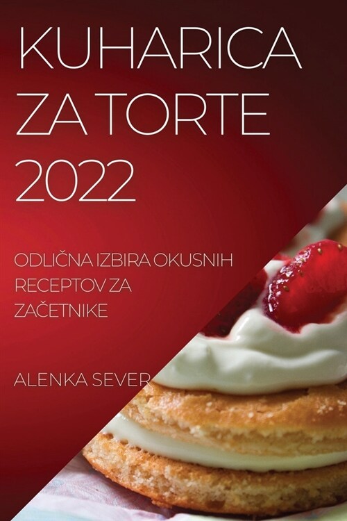 Kuharica Za Torte 2022: OdliČna Izbira Okusnih Receptov Za ZaČetnike (Paperback)