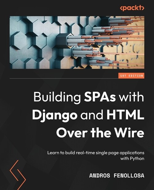 Building SPAs with Django and HTML Over the Wire: Learn to build real-time single page applications with Python (Paperback)