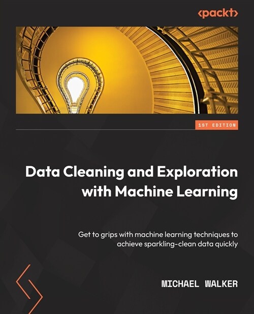 Data Cleaning and Exploration with Machine Learning: Get to grips with machine learning techniques to achieve sparkling-clean data quickly (Paperback)