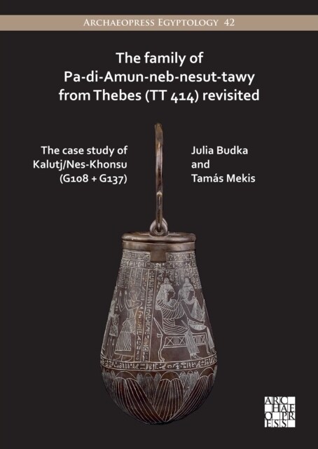The Family of Pa-di-Amun-neb-nesut-tawy from Thebes (TT 414) Revisited : The Case Study of Kalutj/Nes-Khonsu (G108 + G137) (Paperback)