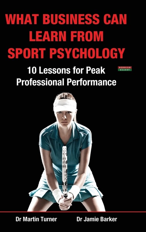 What Business Can Learn from Sport Psychology: Ten Lessons for Peak Professional Performance (Hardcover)