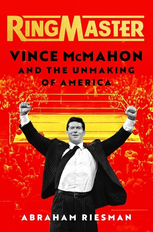 Ringmaster: Vince McMahon and the Unmaking of America (Hardcover)