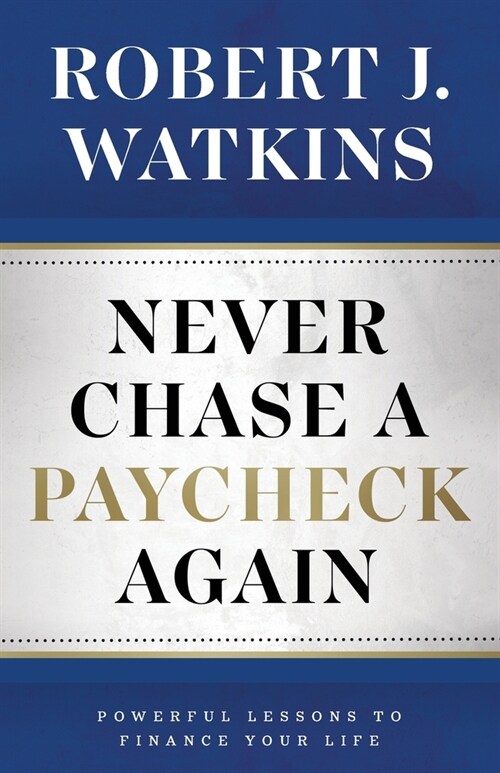 Never Chase A Paycheck Again: Powerful Lessons to Finance Your Life (Paperback)