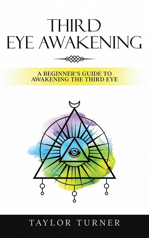 Third Eye Awakening: A Beginners Guide to Awakening the Third Eye (Hardcover)