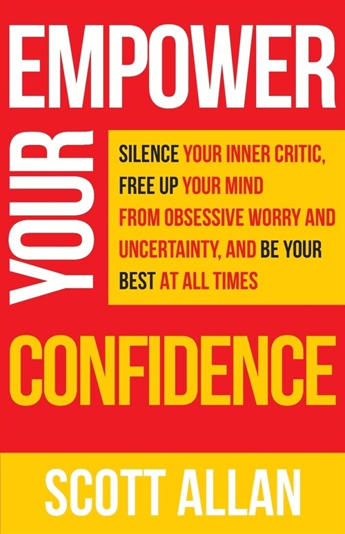 Empower Your Confidence: Silence Your Inner Critic, Free Up Your Mind from Obsessive Uncertainty, and Be Your Best at All Times (Paperback)