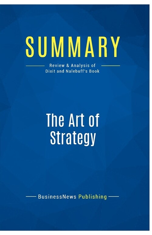 Summary: The Art of Strategy: Review and Analysis of Dixit and Nalebuffs Book (Paperback)