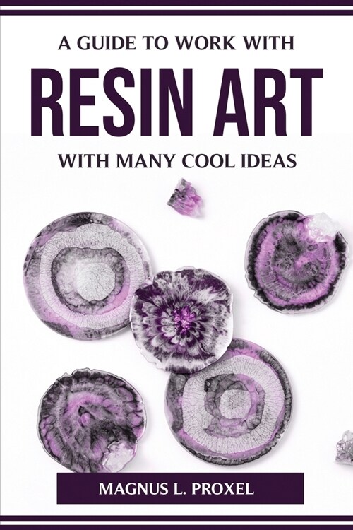 A Guide to Work with Resin Art with Many Cool Ideas (Paperback)