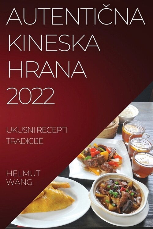 AutentiČna Kineska Hrana 2022: Ukusni Recepti Tradicije (Paperback)