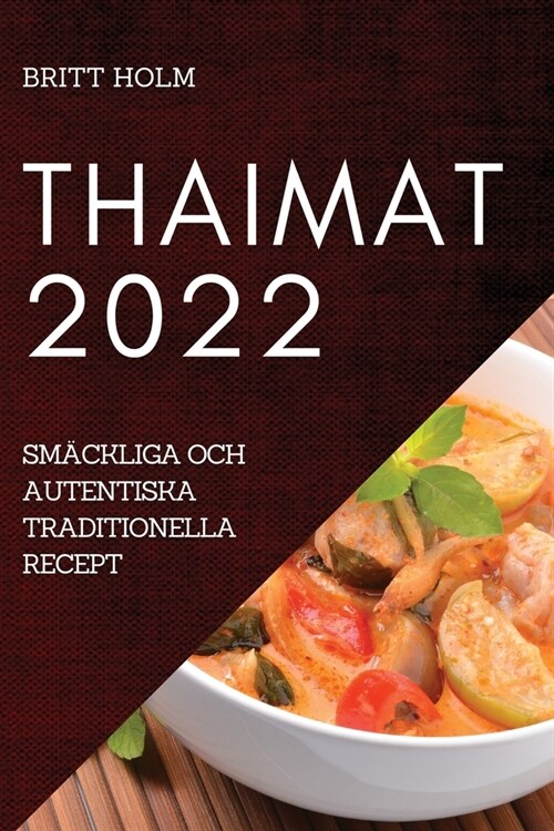 Thaimat 2022: Sm?kliga Och Autentiska Traditionella Recept (Paperback)