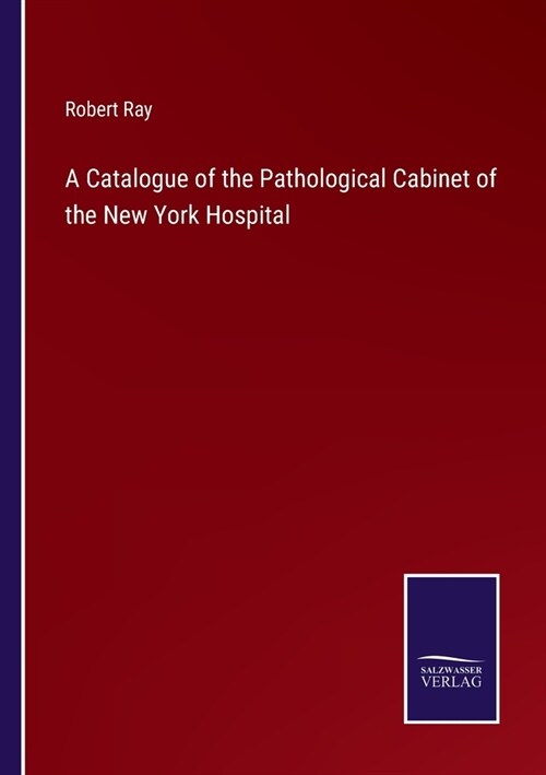 A Catalogue of the Pathological Cabinet of the New York Hospital (Paperback)