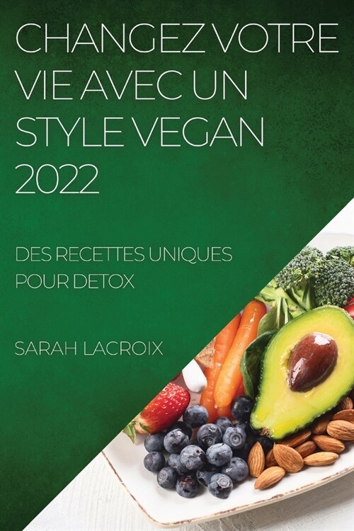 Changez Votre Vie Avec Un Style Vegan 2022: Des Recettes Uniques Pour Detox (Paperback)