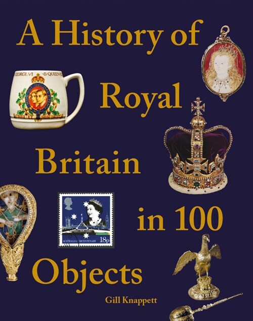 A History of Royal Britain in 100 Objects (Hardcover)