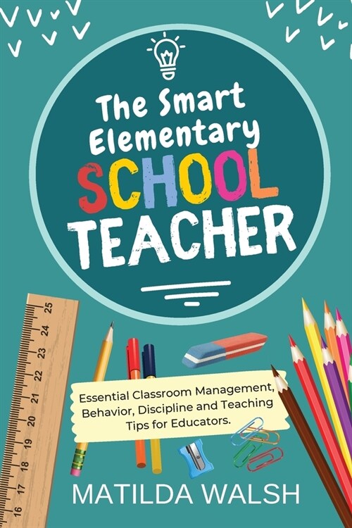 The Smart Elementary School Teacher - Essential Classroom Management, Behavior, Discipline and Teaching Tips for Educators (Paperback)