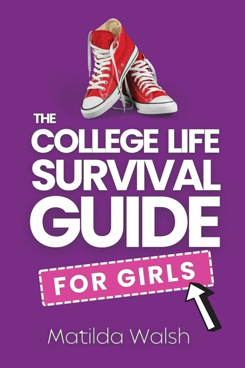 The College Life Survival Guide for Girls A Graduation Gift for High School Students, First Years and Freshmen (Paperback)