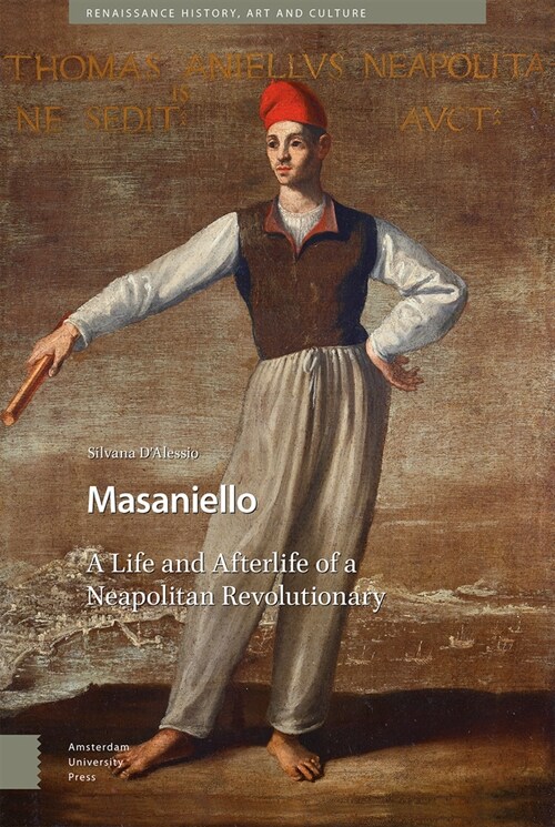 Masaniello: The Life and Afterlife of a Neapolitan Revolutionary (Hardcover)