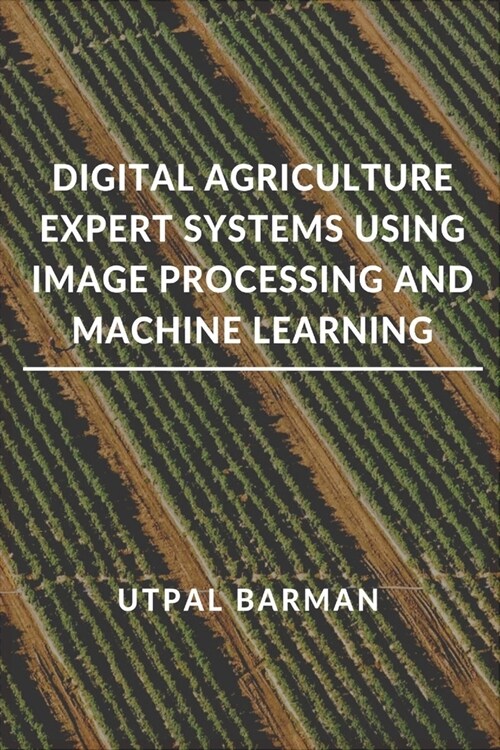 Digital Agriculture Expert Systems Using Image Processing and Machine Learning (Paperback)
