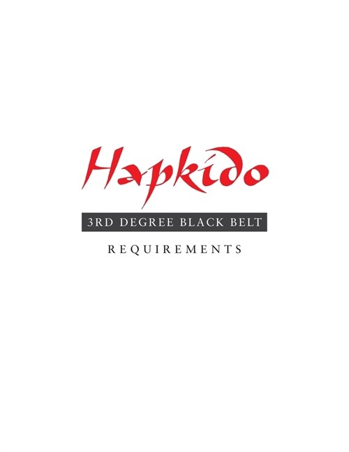 Hapkido: 3rd Degree Black Belt Requirements (Paperback)