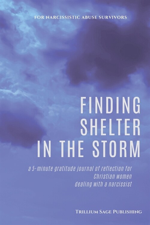 Finding Shelter in the Storm: A 5-minute Gratitude Journal of Reflection for Christian Women Dealing with a Narcissist (Paperback)