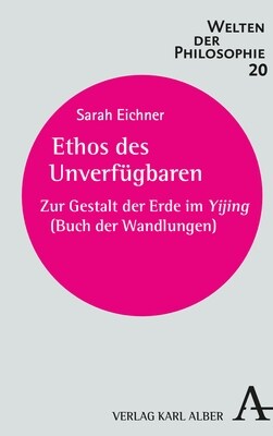 Ethos Des Unverfugbaren: Zur Gestalt Der Erde Im Yijing (Buch Der Wandlungen) (Paperback)