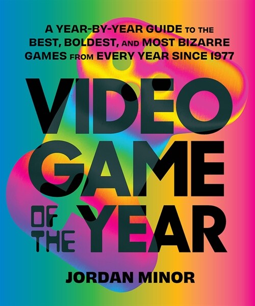 Video Game of the Year: A Year-By-Year Guide to the Best, Boldest, and Most Bizarre Games from Every Year Since 1977 (Paperback)