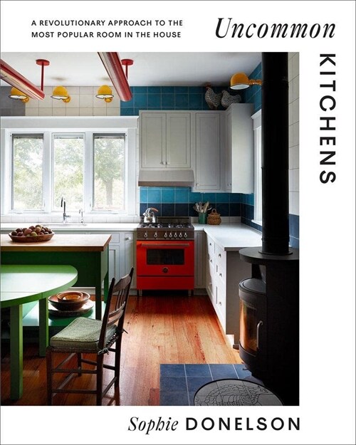 Uncommon Kitchens: A Revolutionary Approach to the Most Popular Room in the House (Hardcover)