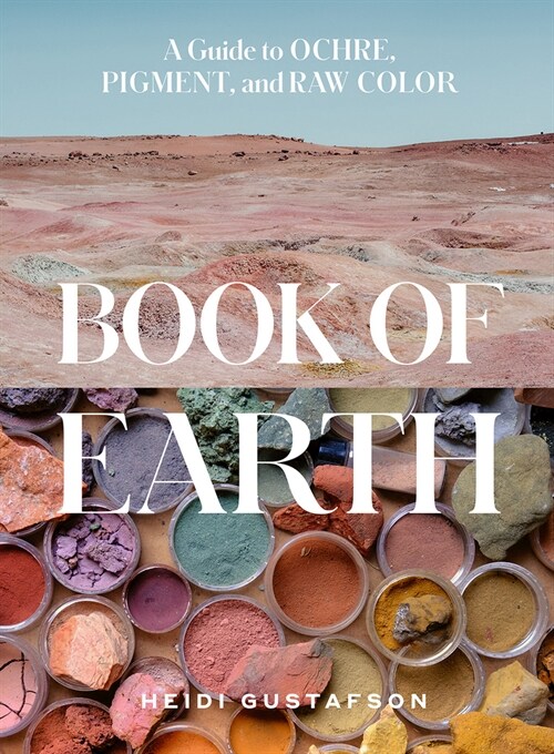 Book of Earth: A Guide to Ochre, Pigment, and Raw Color (Hardcover)