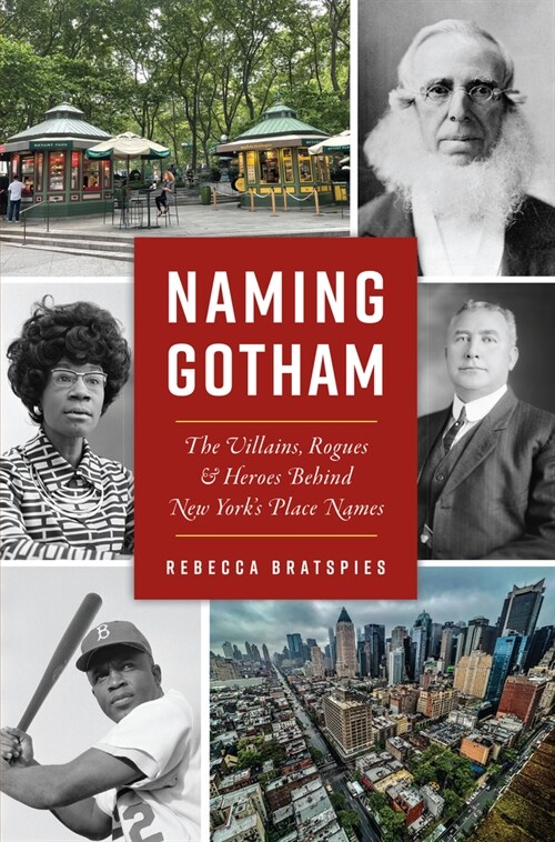 Naming Gotham: The Villains, Rogues & Heroes Behind New Yorks Place Names (Paperback)