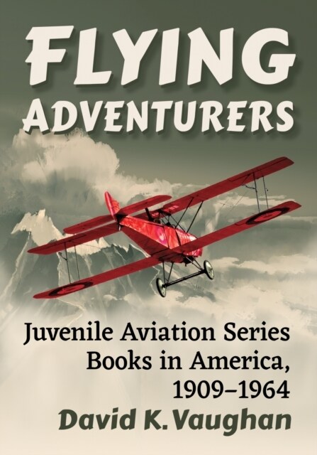 Flying Adventurers: Juvenile Aviation Series Books in America, 1909-1964 (Paperback)