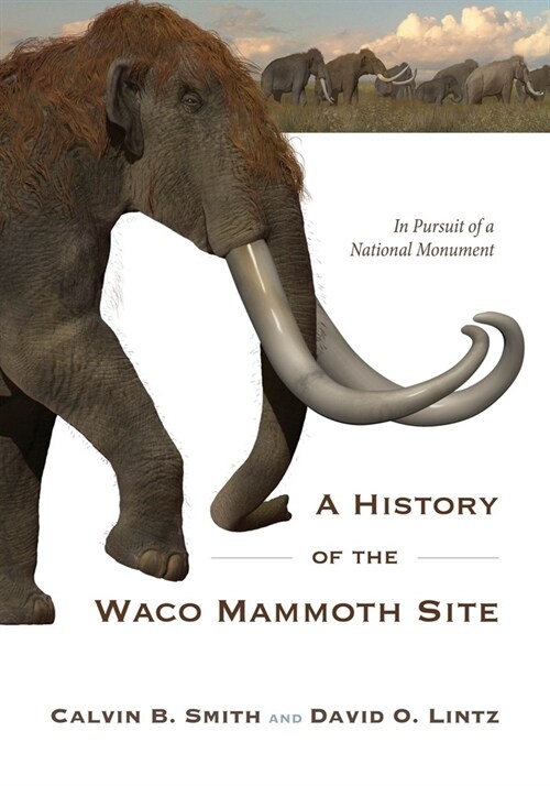 A History of the Waco Mammoth Site: In Pursuit of a National Monument (Paperback)