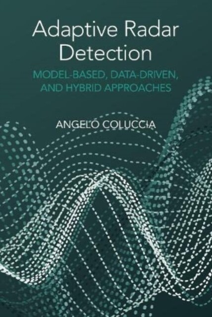 Adaptive Radar Detection: Model-Based, Data-Driven and Hybrid Approaches (Hardcover)