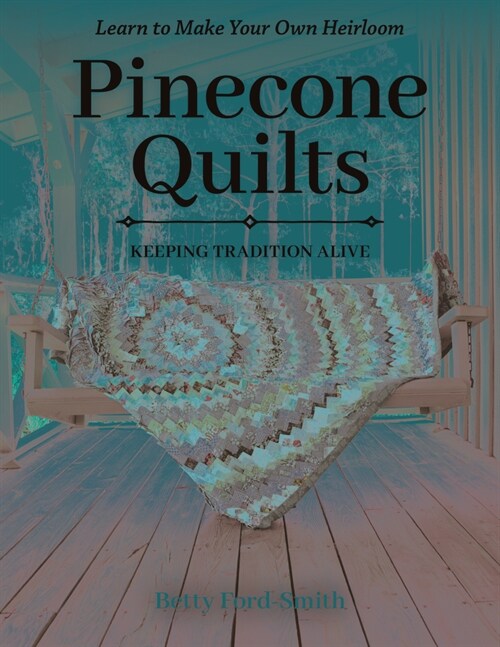 Pinecone Quilts: Keeping Tradition Alive, Learn to Make Your Own Heirloom (Paperback)