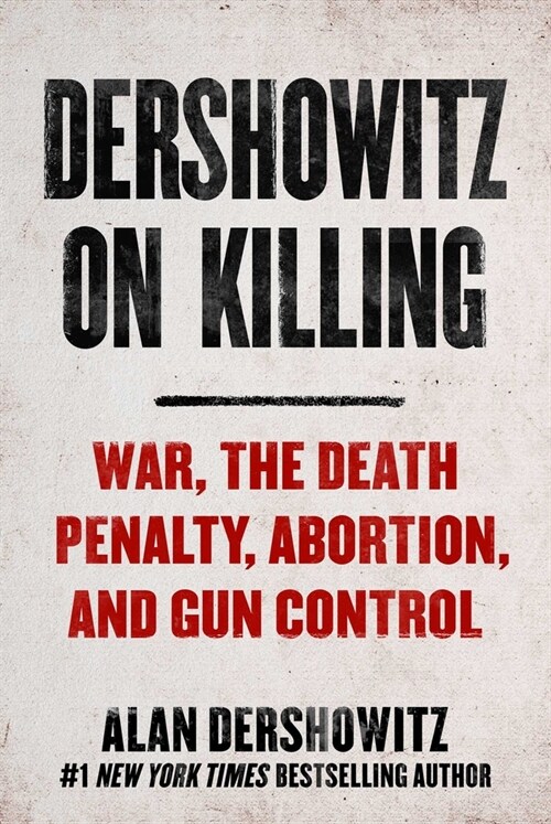 Dershowitz on Killing: How the Law Decides Who Shall Live and Who Shall Die (Hardcover)