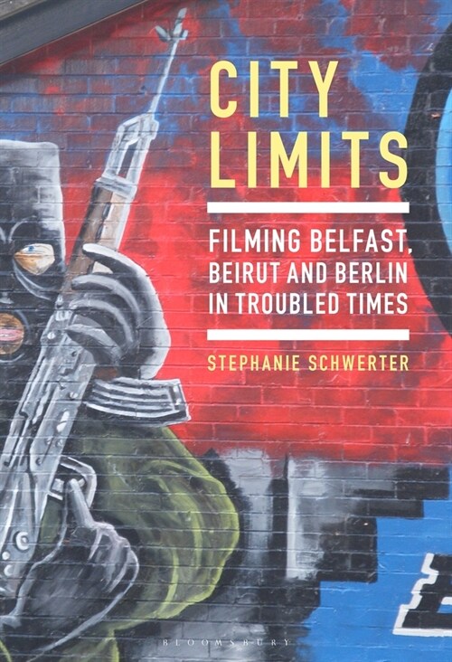 City Limits: Filming Belfast, Beirut and Berlin in Troubled Times (Paperback)