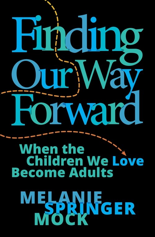 Finding Our Way Forward: When the Children We Love Become Adults (Paperback)