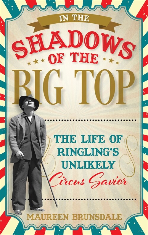 In the Shadow of the Big Top: The Life of Ringlings Unlikely Circus Savior (Hardcover)