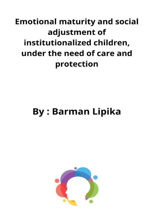 Emotional maturity and social adjustment of institutionalized children, under the need of care and protection (Paperback)