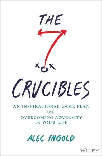 The Seven Crucibles: An Inspirational Game Plan for Overcoming Adversity in Your Life (Hardcover)